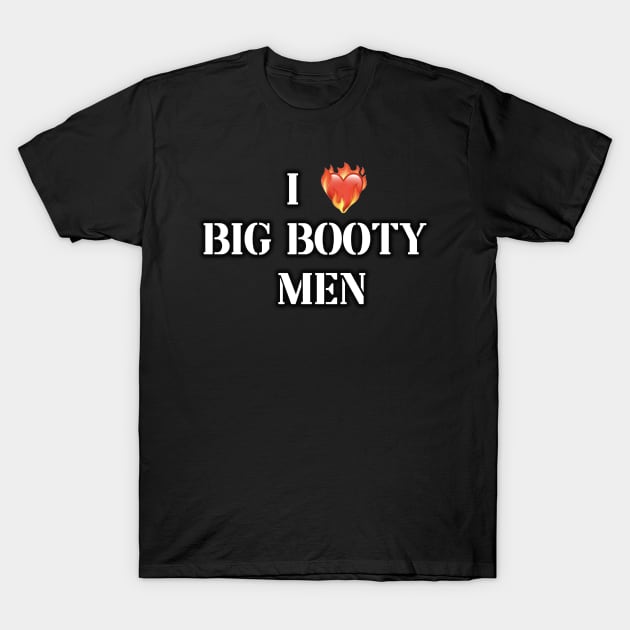 i love big booty men T-Shirt by InMyMentalEra